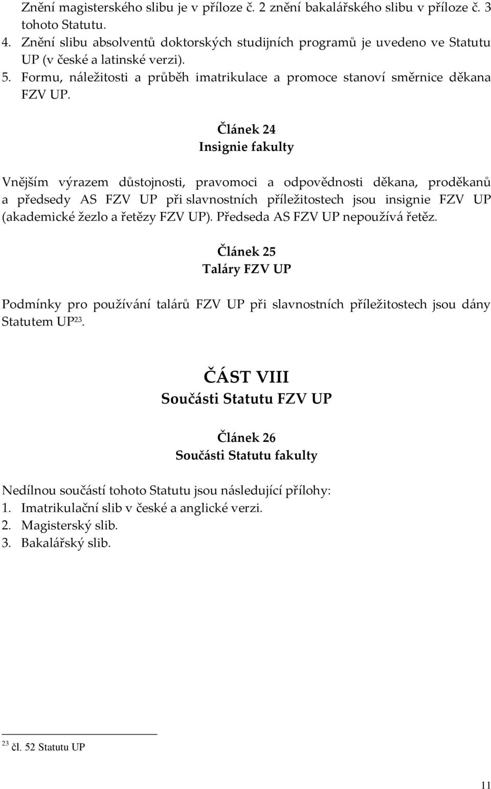 Článek 24 Insignie fakulty Vnějším výrazem důstojnosti, pravomoci a odpovědnosti děkana, proděkanů a předsedy AS FZV UP při slavnostních příležitostech jsou insignie FZV UP (akademické žezlo a řetězy