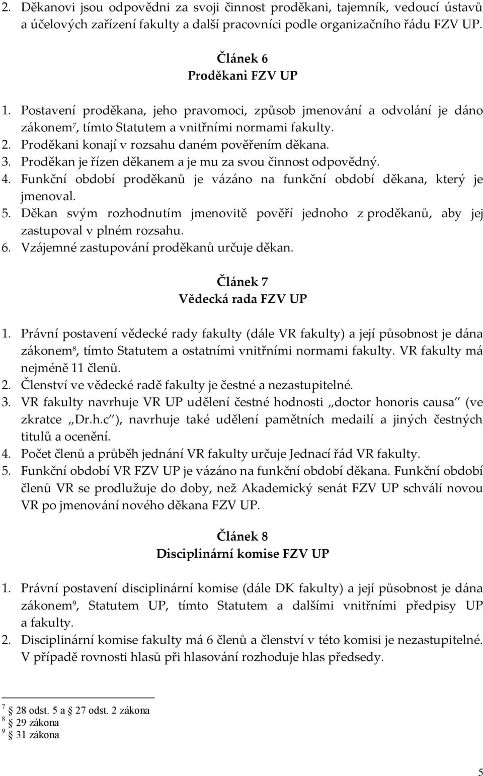 Proděkan je řízen děkanem a je mu za svou činnost odpovědný. 4. Funkční období proděkanů je vázáno na funkční období děkana, který je jmenoval. 5.