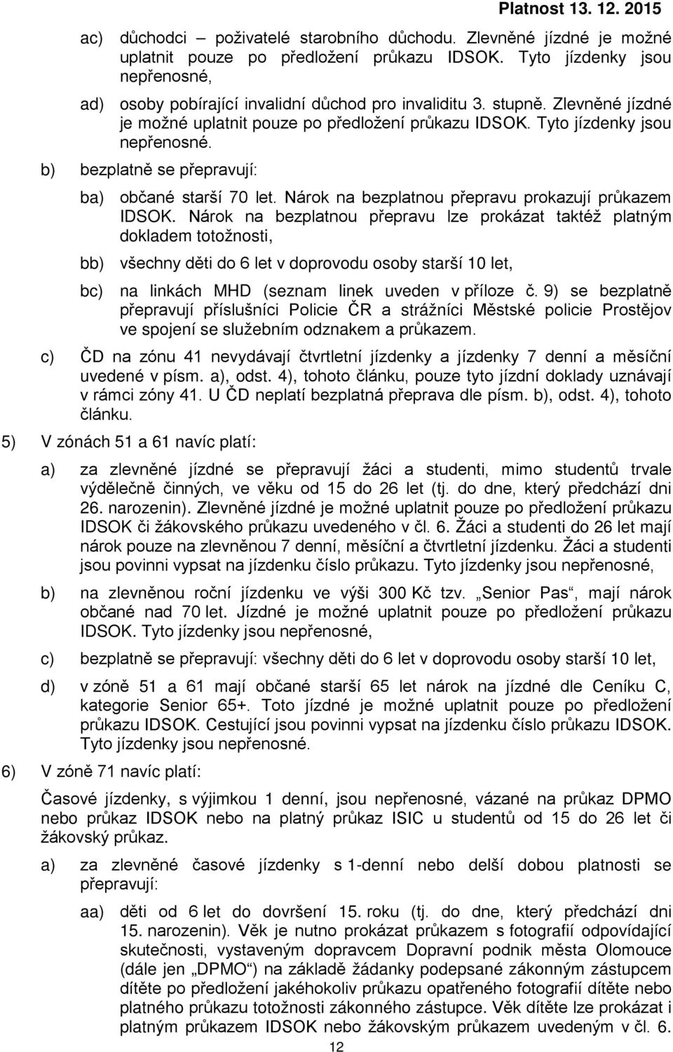 b) bezplatně se přepravují: ba) občané starší 70 let. Nárok na bezplatnou přepravu prokazují průkazem IDSOK.