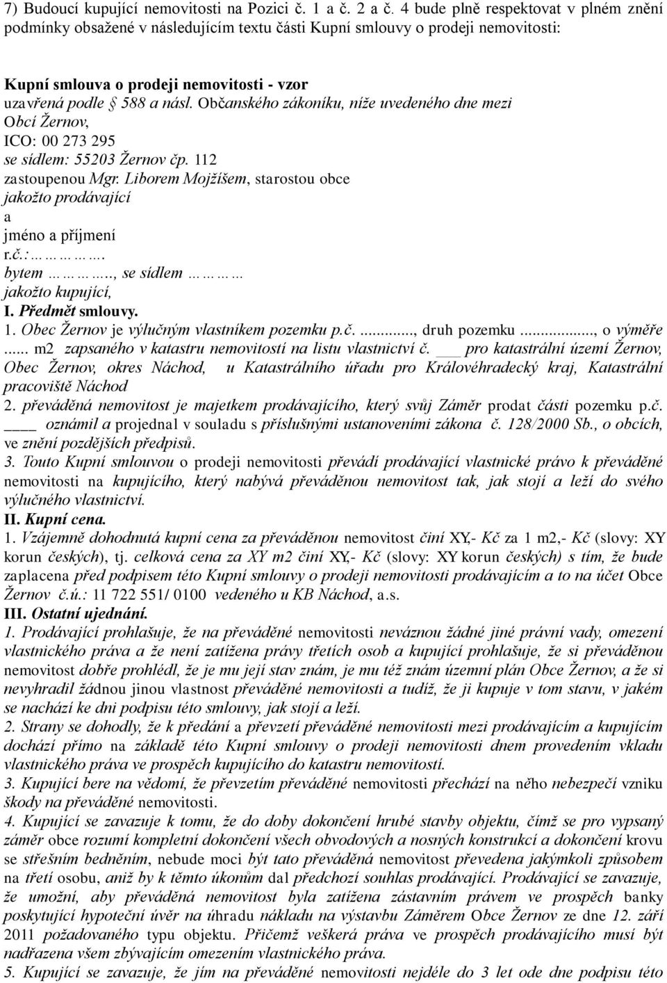 Občanského zákoníku, níže uvedeného dne mezi Obcí Žernov, ICO: 00 273 295 se sídlem: 55203 Žernov čp. 112 zastoupenou Mgr. Liborem Mojžíšem, starostou obce jakožto prodávající a jméno a příjmení r.č.:. bytem.