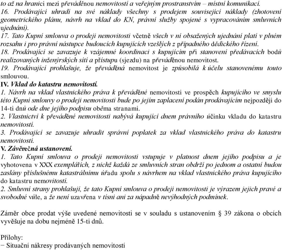 Tato Kupní smlouva o prodeji nemovitosti včetně všech v ní obsažených ujednání platí v plném rozsahu i pro právní nástupce budoucích kupujících vzešlých z případného dědického řízení. 18.