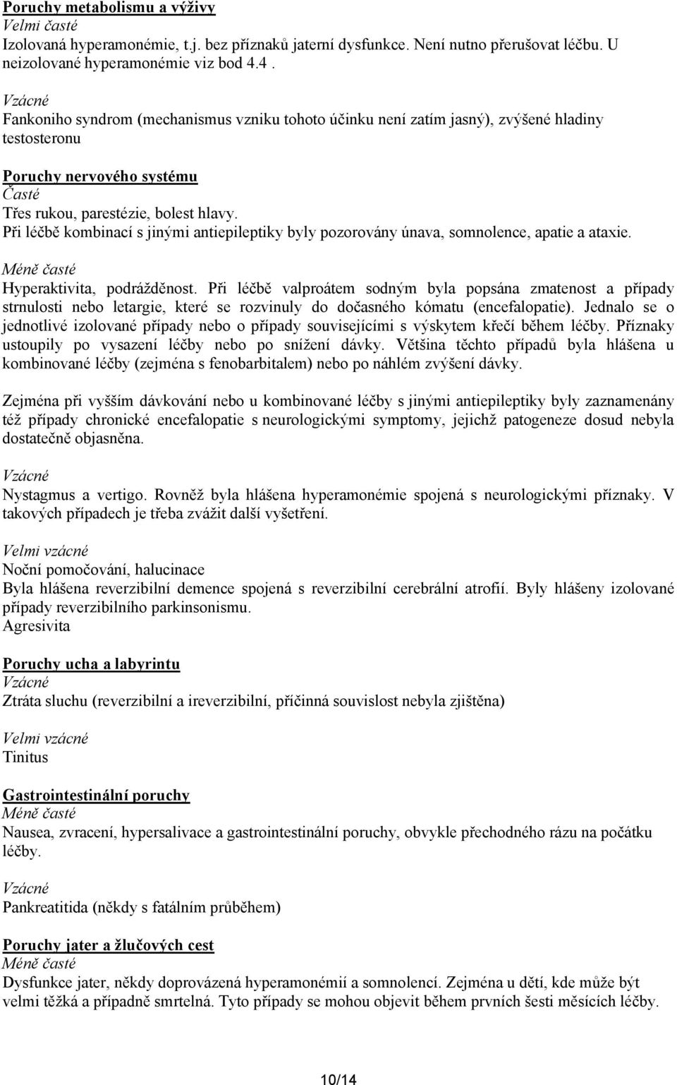Při léčbě kombinací s jinými antiepileptiky byly pozorovány únava, somnolence, apatie a ataxie. Méně časté Hyperaktivita, podrážděnost.