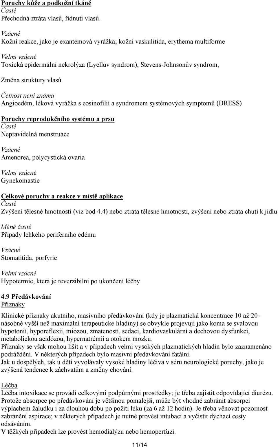 není známa Angioedém, léková vyrážka s eosinofilií a syndromem systémových symptomů (DRESS) Poruchy reprodukčního systému a prsu Časté Nepravidelná menstruace Amenorea, polycystická ovaria Velmi