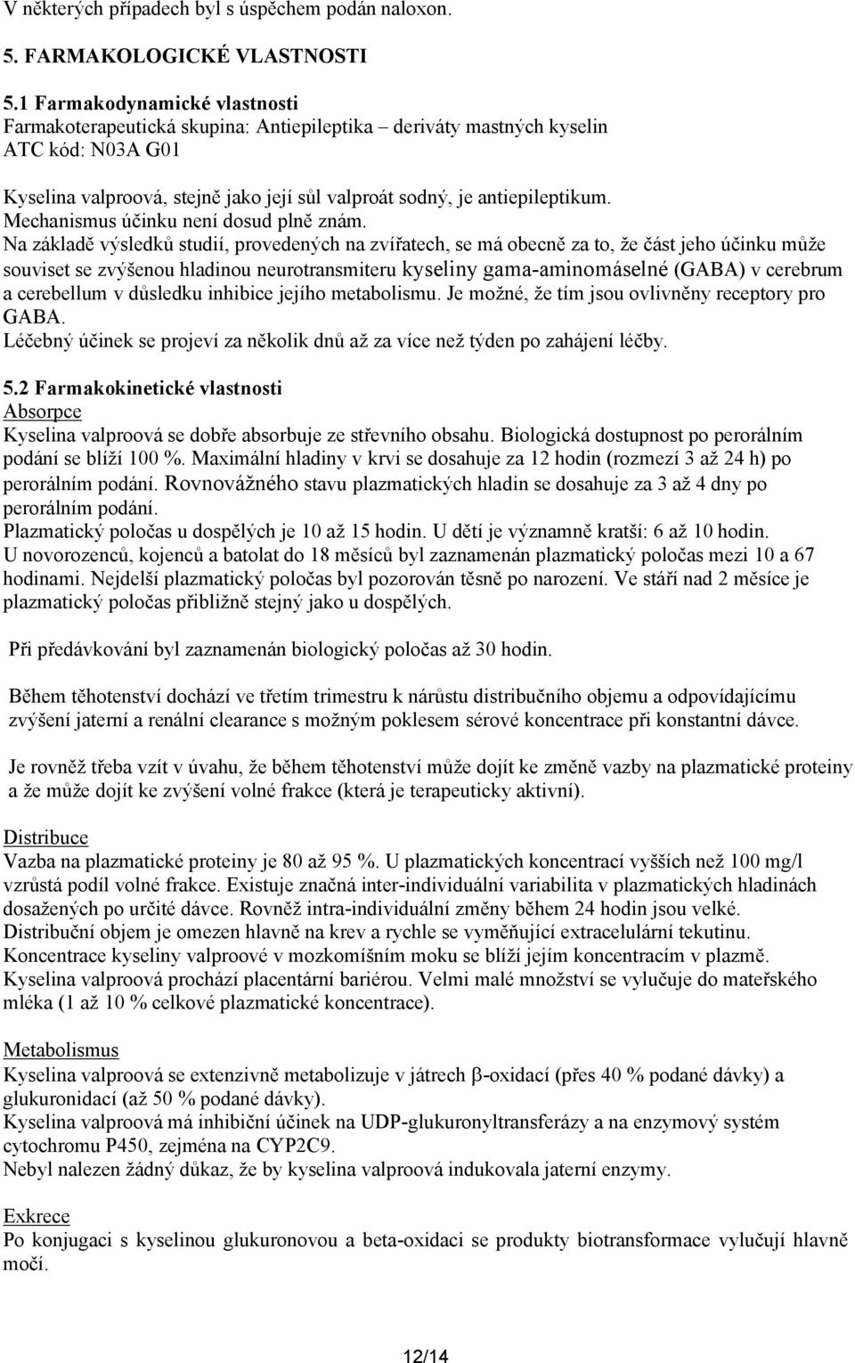Mechanismus účinku není dosud plně znám.