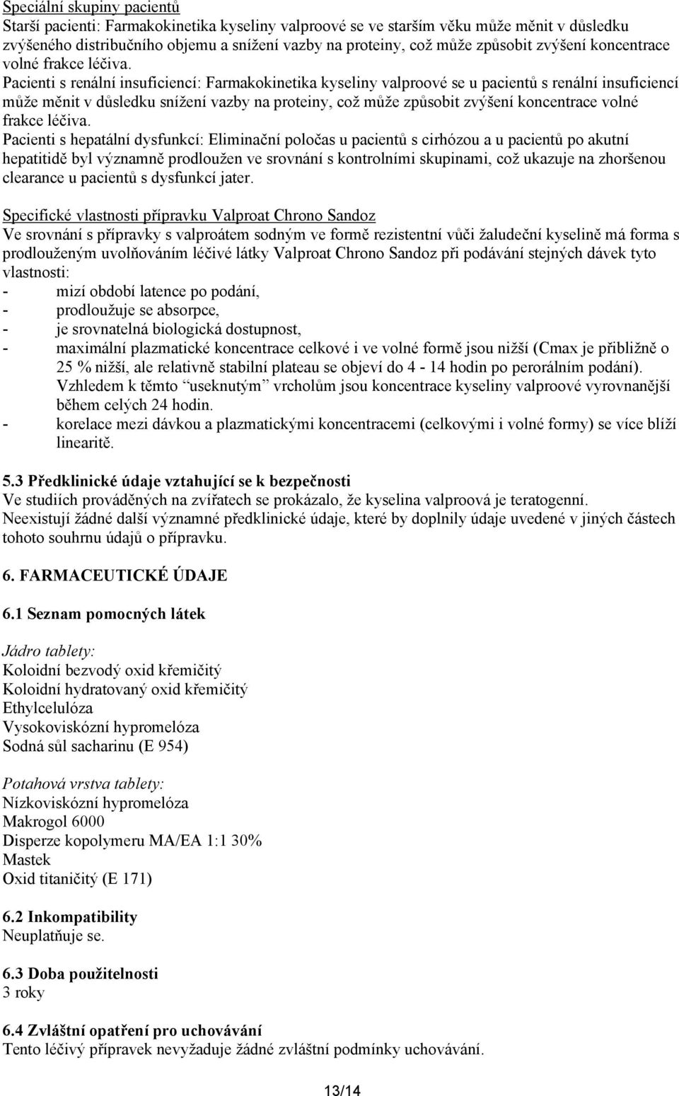 Pacienti s renální insuficiencí: Farmakokinetika kyseliny valproové se u pacientů s renální insuficiencí může měnit v důsledku snížení vazby na proteiny, což může způsobit  Pacienti s hepatální