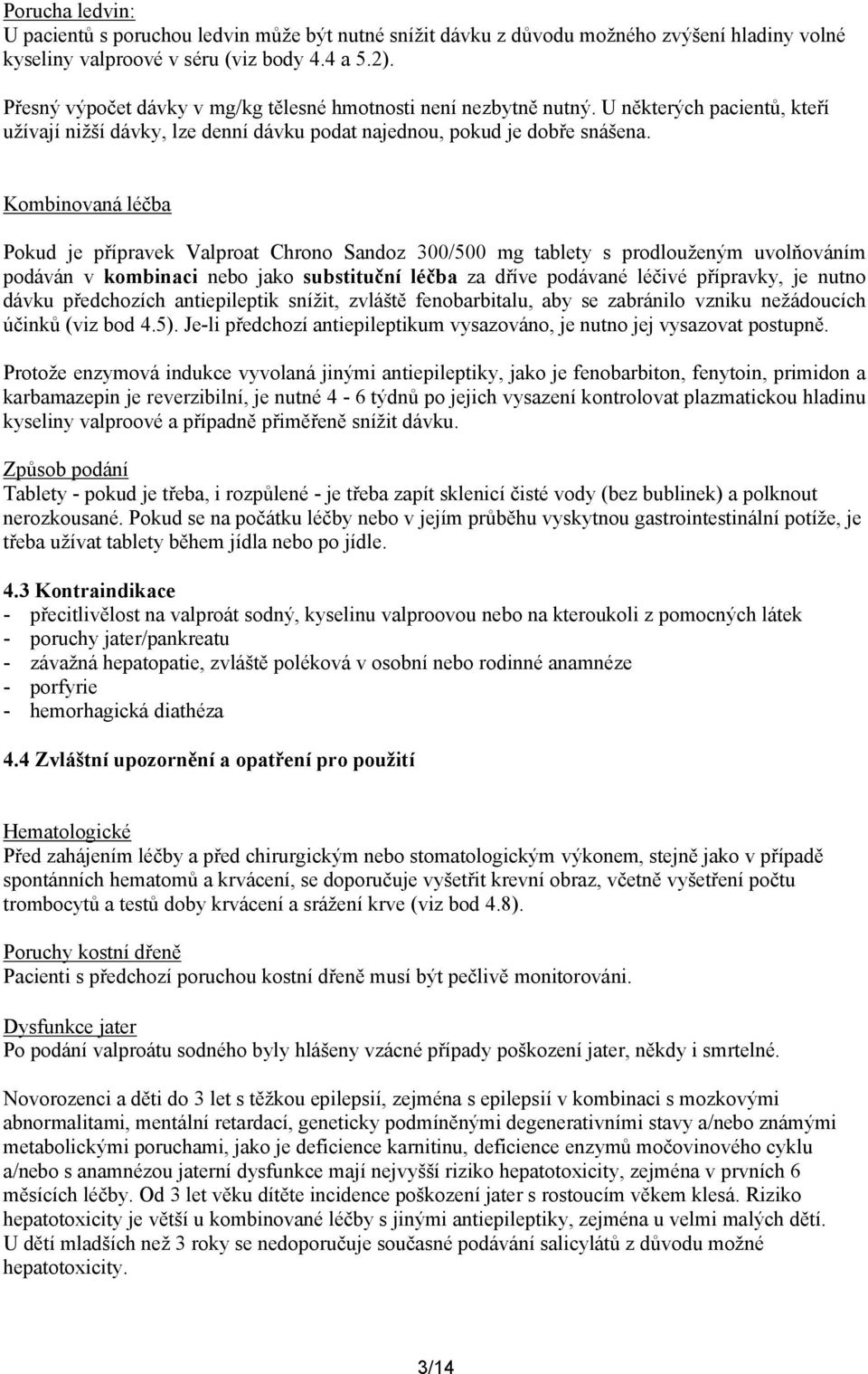Kombinovaná léčba Pokud je přípravek Valproat Chrono Sandoz 300/500 mg tablety s prodlouženým uvolňováním podáván v kombinaci nebo jako substituční léčba za dříve podávané léčivé přípravky, je nutno