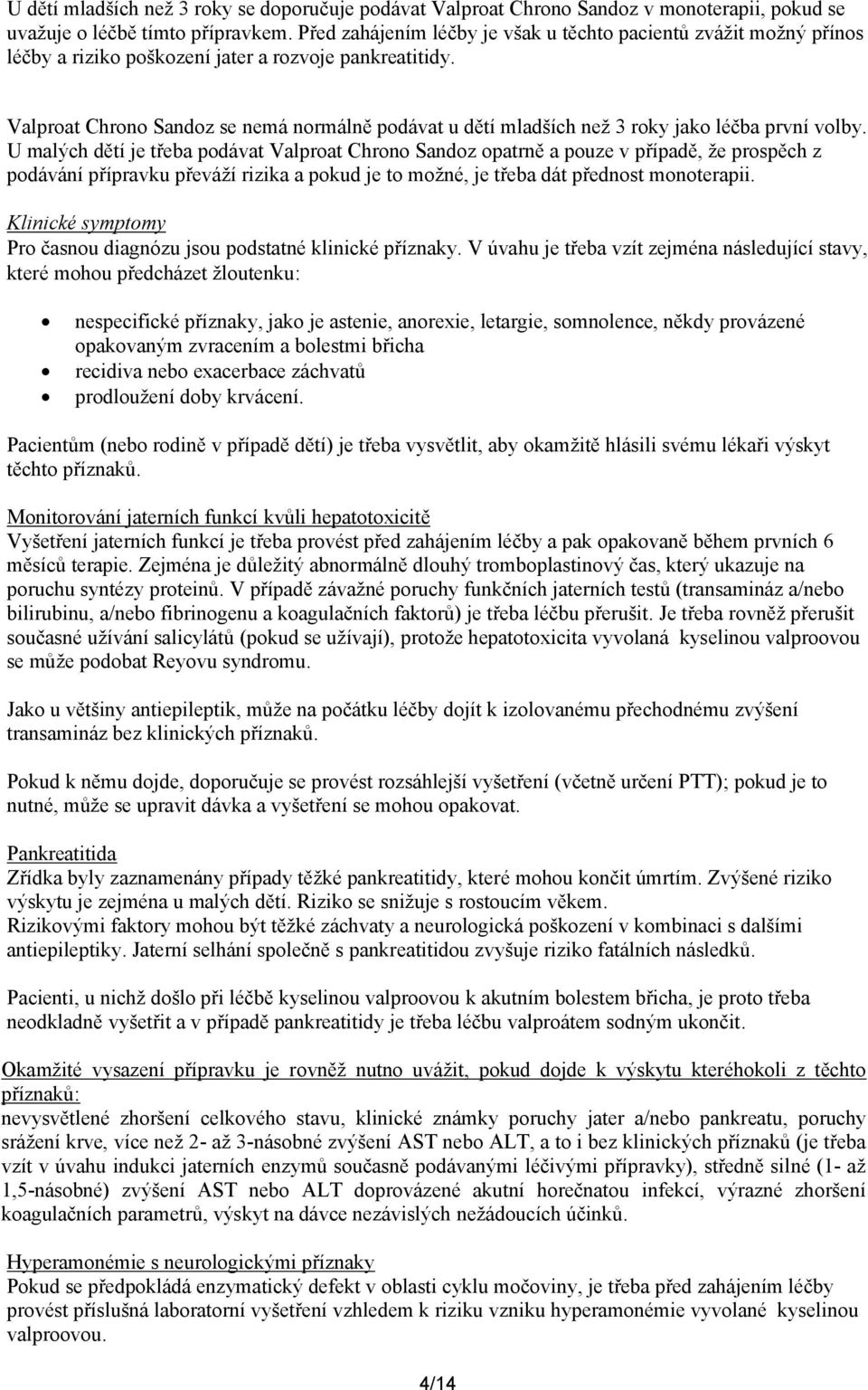 Valproat Chrono Sandoz se nemá normálně podávat u dětí mladších než 3 roky jako léčba první volby.