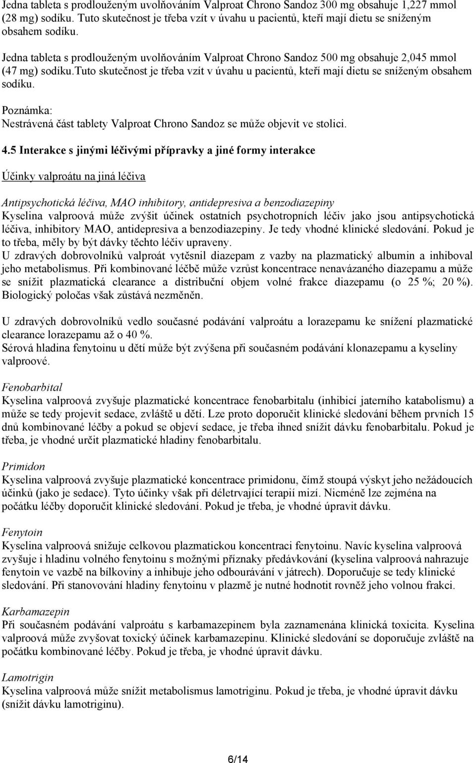 Jedna tableta s prodlouženým uvolňováním Valproat Chrono Sandoz 500 mg obsahuje 2,045 mmol (47 mg) sodíku.tuto skutečnost je třeba vzít v úvahu u pacientů, kteří mají dietu se sníženým obsahem sodíku.