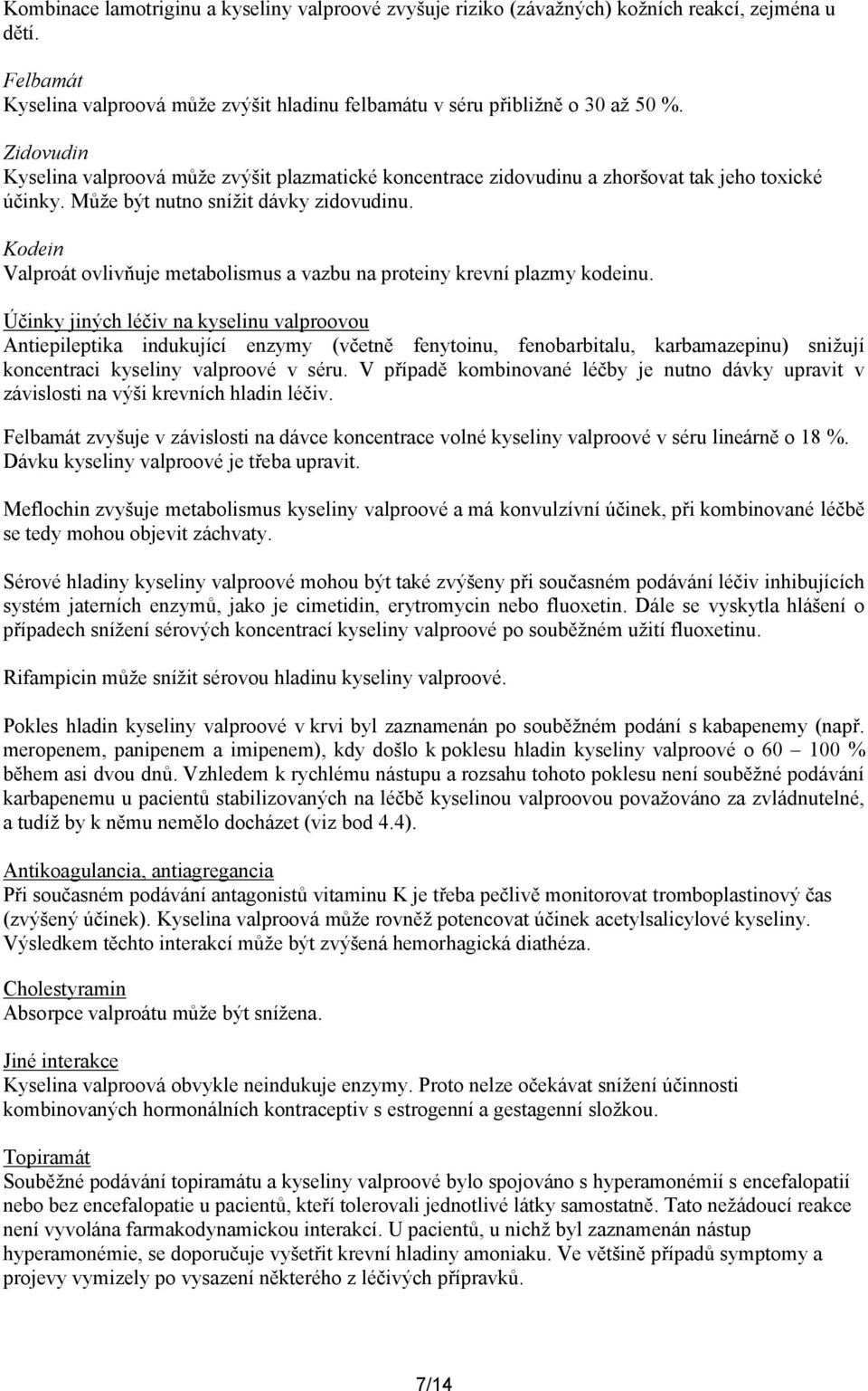 Kodein Valproát ovlivňuje metabolismus a vazbu na proteiny krevní plazmy kodeinu.