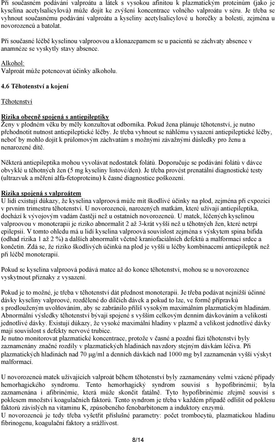 Při současné léčbě kyselinou valproovou a klonazepamem se u pacientů se záchvaty absence v anamnéze se vyskytly stavy absence. Alkohol: Valproát může potencovat účinky alkoholu. 4.