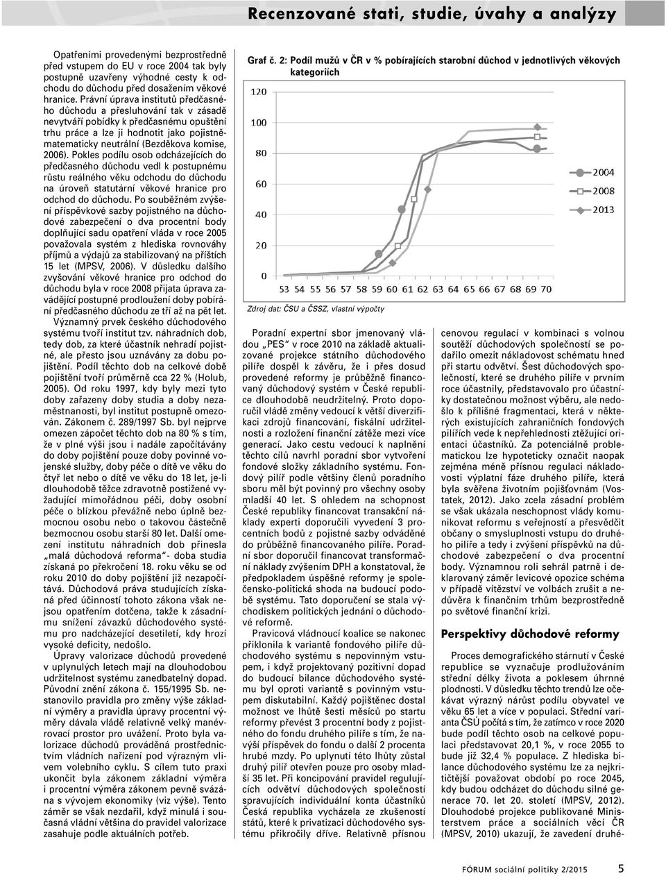 Právní úprava institutů předčasného důchodu a přesluhování tak v zásadě nevytváří pobídky k předčasnému opuštění trhu práce a lze ji hodnotit jako pojistněmatematicky neutrální (Bezděkova komise,