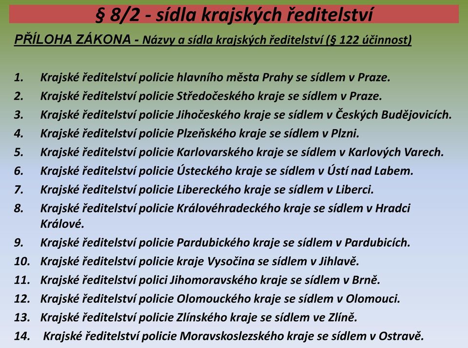 Krajské ředitelství policie Plzeňského kraje se sídlem v Plzni. 5. Krajské ředitelství policie Karlovarského kraje se sídlem v Karlových Varech. 6.