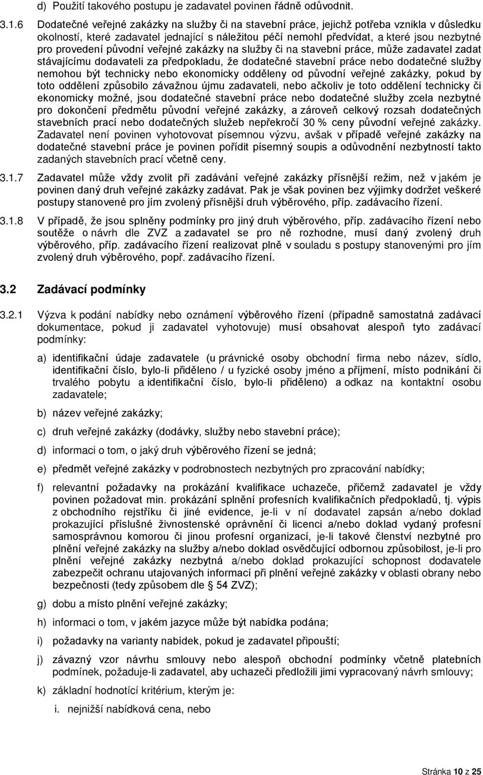 provedení původní veřejné zakázky na služby či na stavební práce, může zadavatel zadat stávajícímu dodavateli za předpokladu, že dodatečné stavební práce nebo dodatečné služby nemohou být technicky