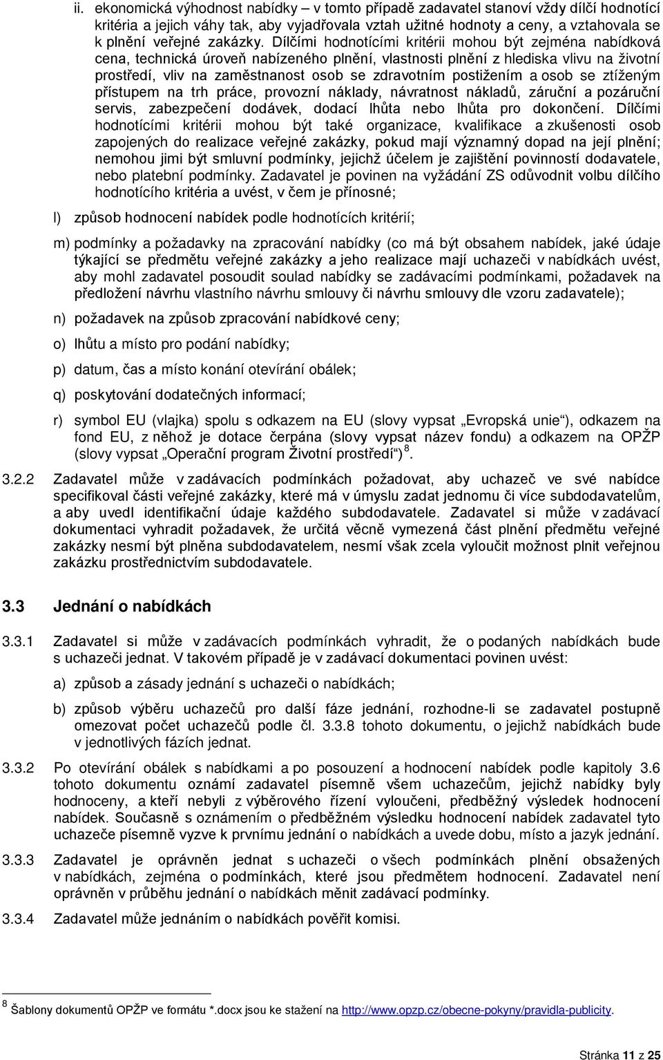 Dílčími hodnotícími kritérii mohou být zejména nabídková cena, technická úroveň nabízeného plnění, vlastnosti plnění z hlediska vlivu na životní prostředí, vliv na zaměstnanost osob se zdravotním