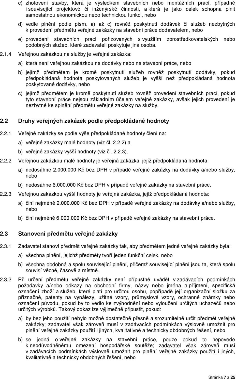 a) až c) rovněž poskytnutí dodávek či služeb nezbytných k provedení předmětu veřejné zakázky na stavební práce dodavatelem, nebo e) provedení stavebních prací pořizovaných s využitím