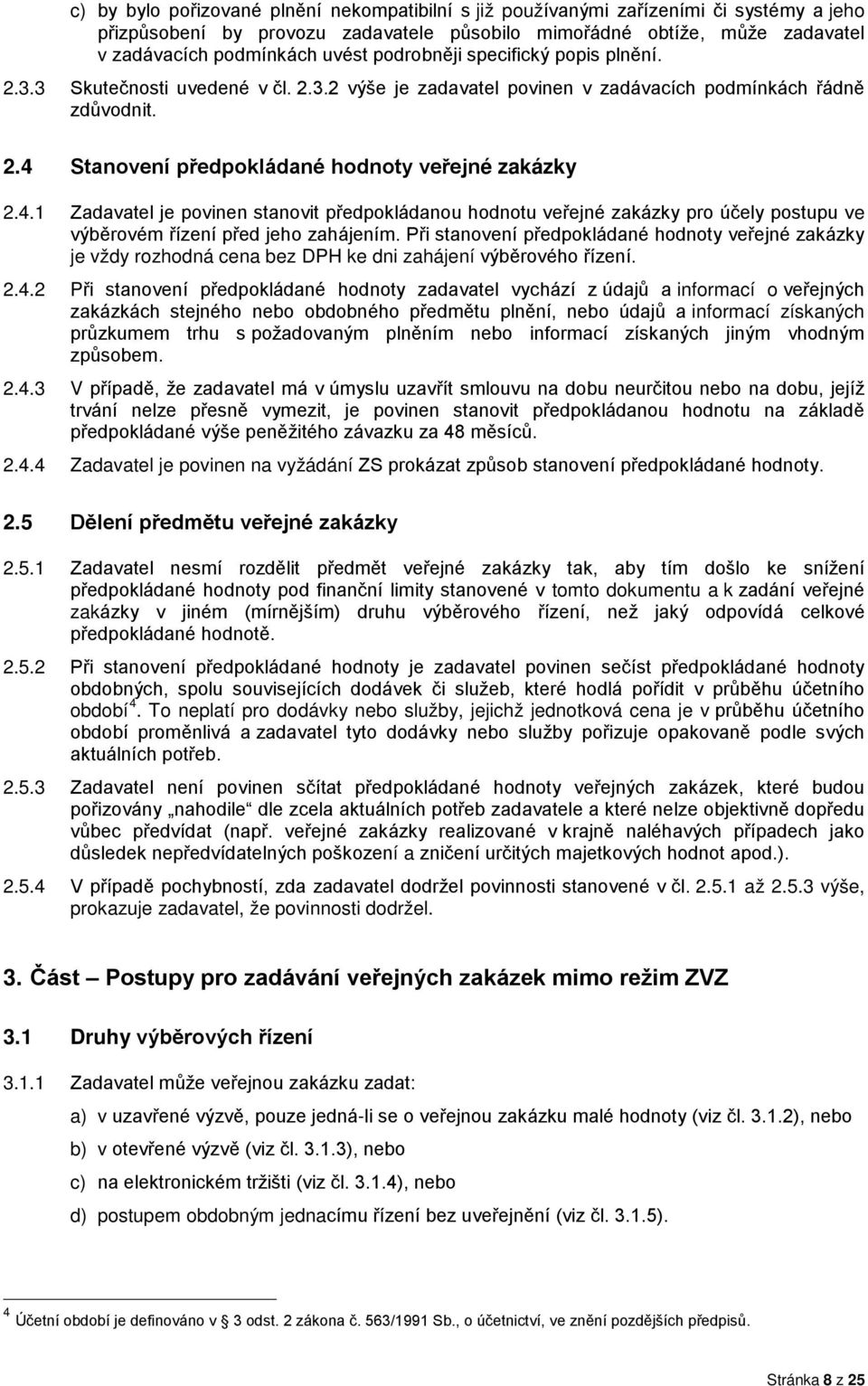 Stanovení předpokládané hodnoty veřejné zakázky 2.4.1 Zadavatel je povinen stanovit předpokládanou hodnotu veřejné zakázky pro účely postupu ve výběrovém řízení před jeho zahájením.