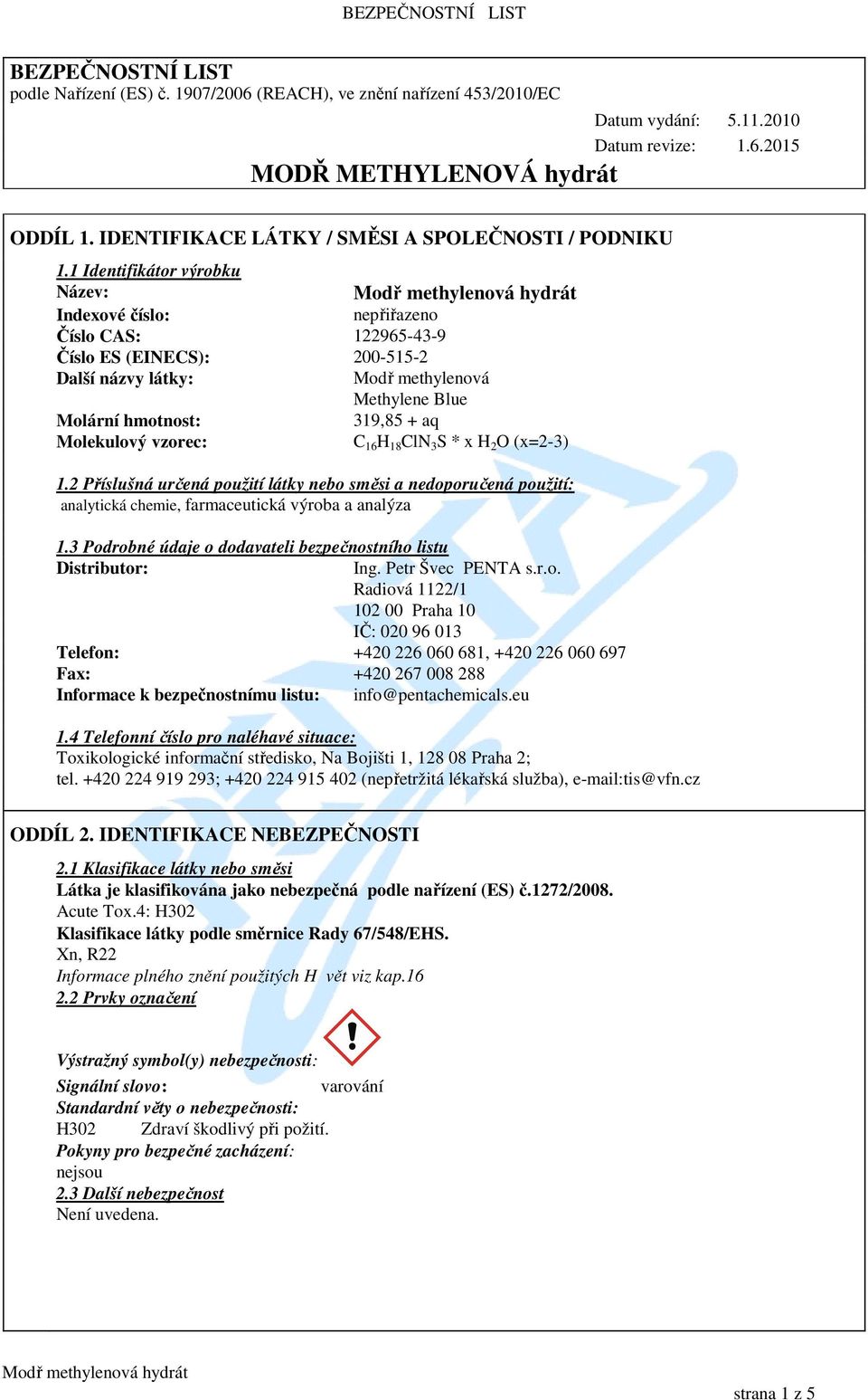 1 Identifikátor výrobku Název: Indexové číslo: nepřiřazeno Číslo CAS: 122965-43-9 Číslo ES (EINECS): 200-515-2 Další názvy látky: Modř methylenová Methylene Blue Molární hmotnost: 319,85 + aq