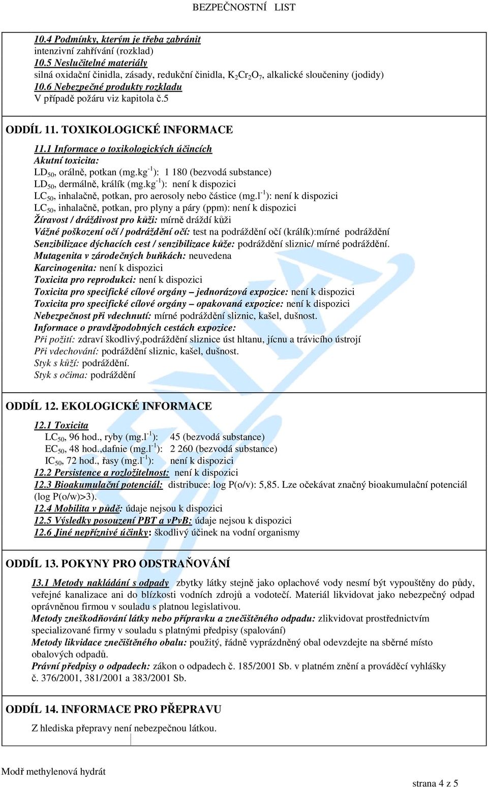 kg -1 ): 1 180 (bezvodá substance) LD 50, dermálně, králík (mg.kg -1 ): LC 50, inhalačně, potkan, pro aerosoly nebo částice (mg.