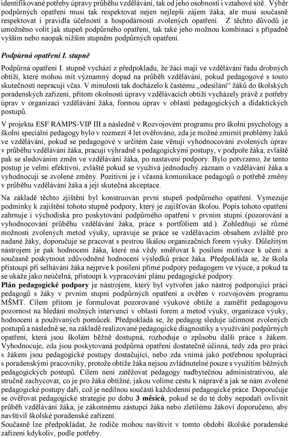 Z těchto důvodů je umožněno volit jak stupeň podpůrného opatření, tak také jeho možnou kombinaci s případně vyšším nebo naopak nižším stupněm podpůrných opatření. Podpůrná opatření I.