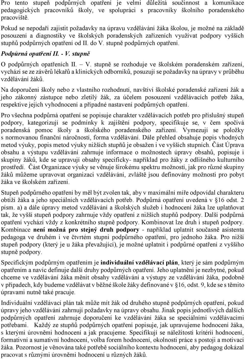 opatření od II. do V. stupně podpůrných opatření. Podpůrná opatření II. - V. stupně O podpůrných opatřeních II. V. stupně se rozhoduje ve školském poradenském zařízení, vychází se ze závěrů lékařů a klinických odborníků, posuzují se požadavky na úpravy v průběhu vzdělávání žáků.