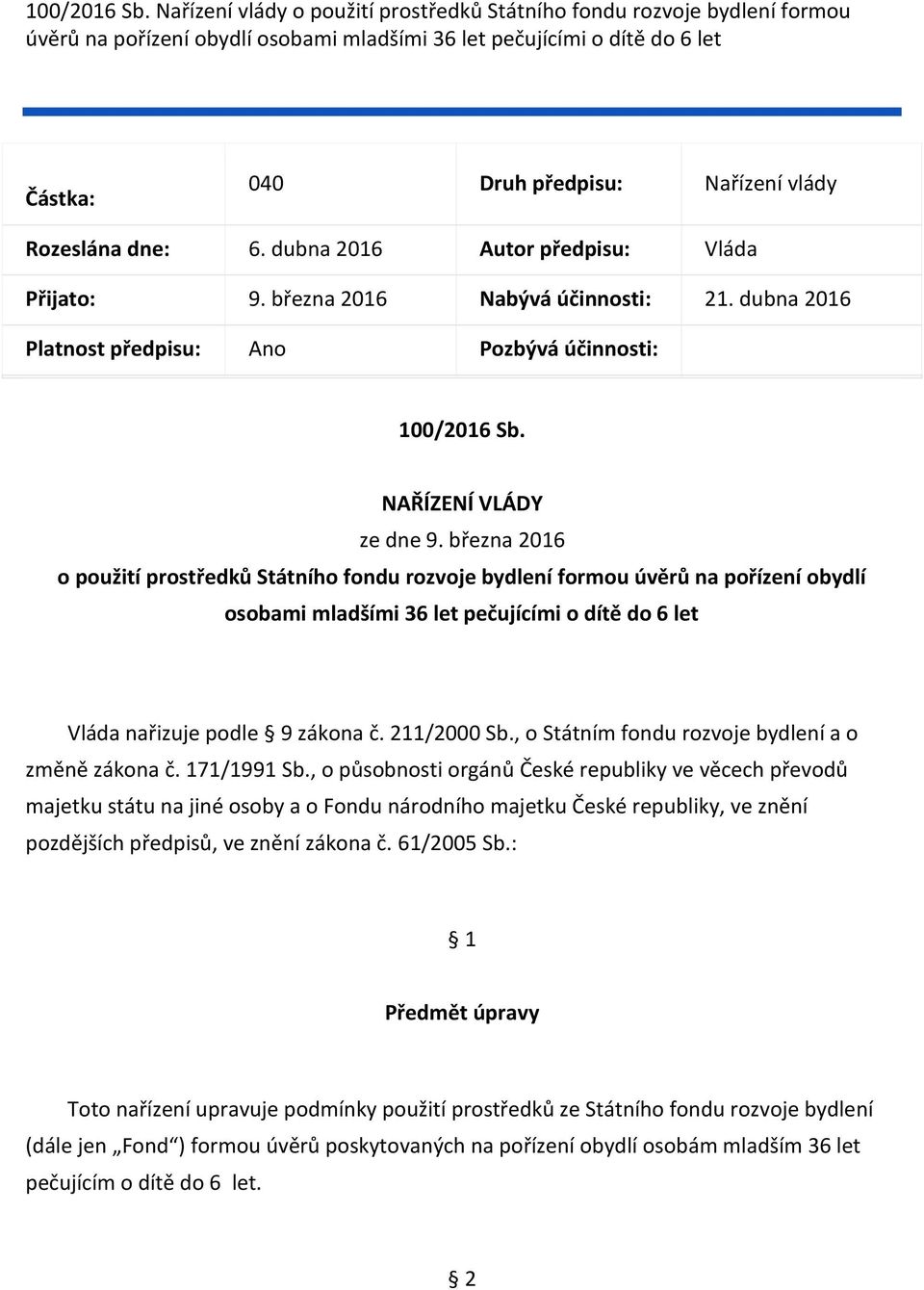 Rozeslána dne: 6. dubna 2016 Autor předpisu: Vláda Přijato: 9. března 2016 Nabývá účinnosti: 21. dubna 2016 Platnost předpisu: Ano Pozbývá účinnosti:  NAŘÍZENÍ VLÁDY ze dne 9.