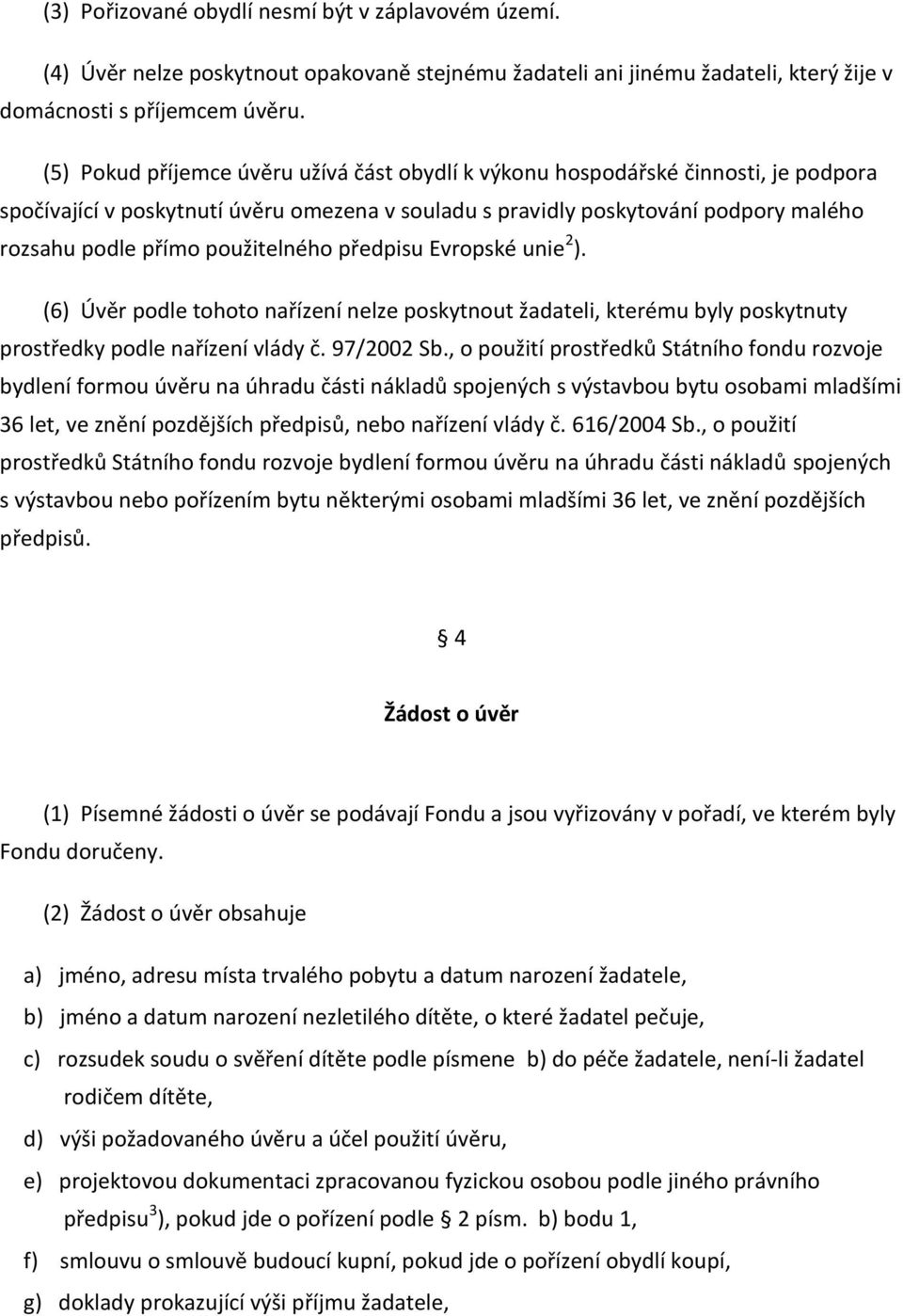 použitelného předpisu Evropské unie 2 ). (6) Úvěr podle tohoto nařízení nelze poskytnout žadateli, kterému byly poskytnuty prostředky podle nařízení vlády č. 97/2002 Sb.