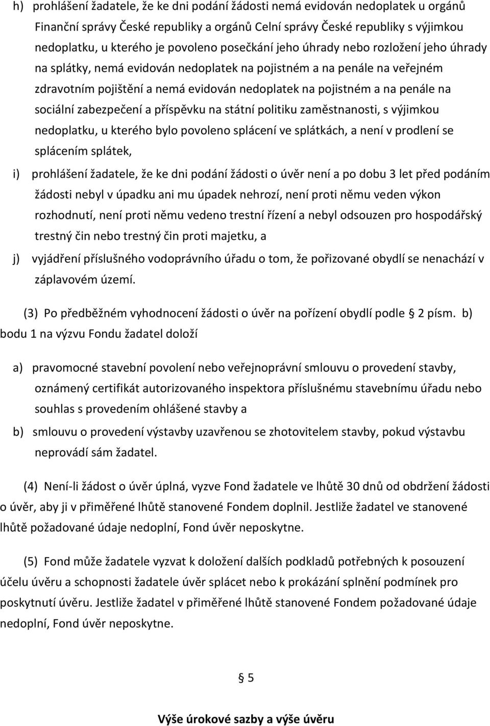 sociální zabezpečení a příspěvku na státní politiku zaměstnanosti, s výjimkou nedoplatku, u kterého bylo povoleno splácení ve splátkách, a není v prodlení se splácením splátek, i) prohlášení