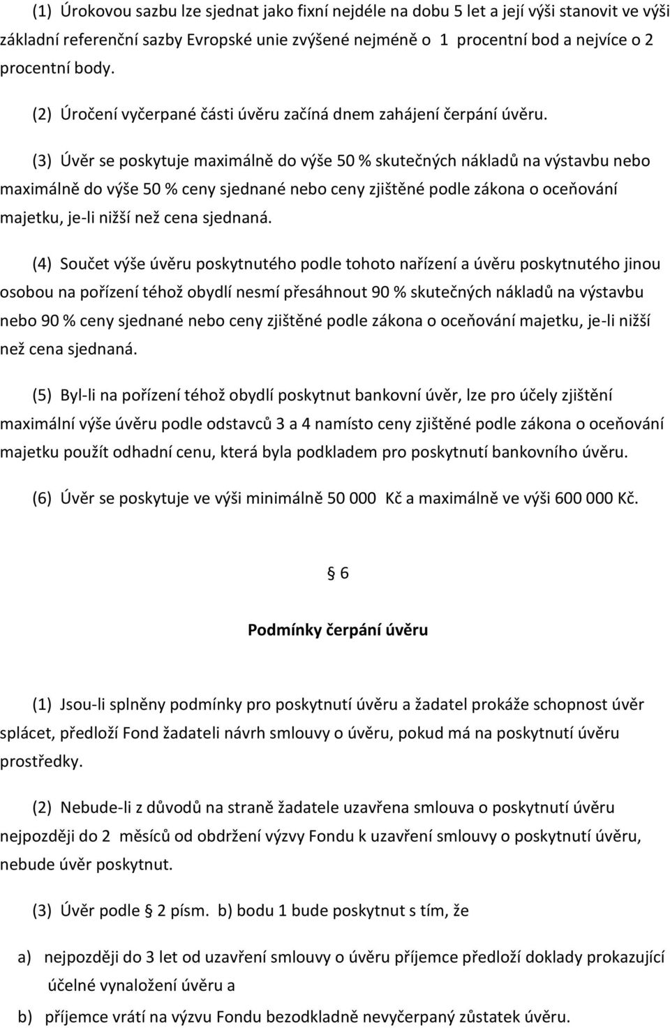 (3) Úvěr se poskytuje maximálně do výše 50 % skutečných nákladů na výstavbu nebo maximálně do výše 50 % ceny sjednané nebo ceny zjištěné podle zákona o oceňování majetku, je-li nižší než cena