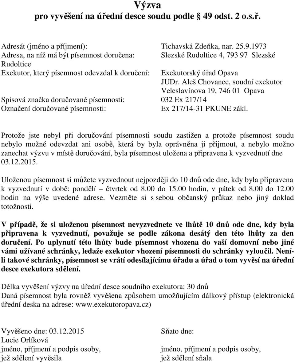 1973 Adresa, na níž má být písemnost doručena: Slezské Rudoltice 4, 793 97 Slezské Rudoltice Exekutor, který písemnost odevzdal k doručení: Exekutorský úřad Opava Spisová značka doručované