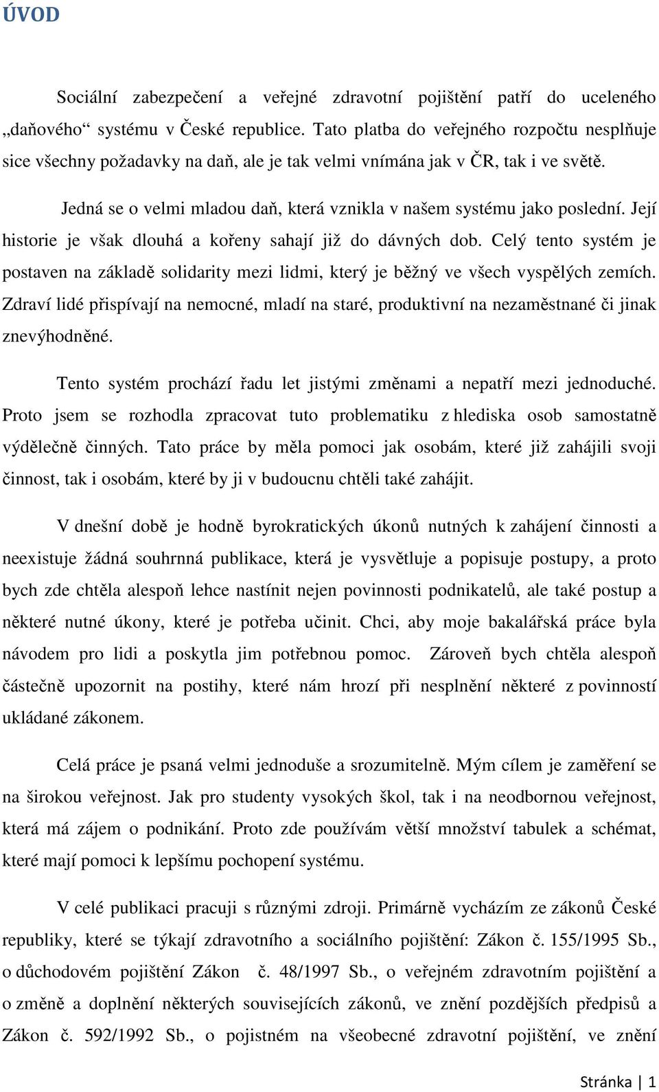 Její historie je však dlouhá a kořeny sahají již do dávných dob. Celý tento systém je postaven na základě solidarity mezi lidmi, který je běžný ve všech vyspělých zemích.