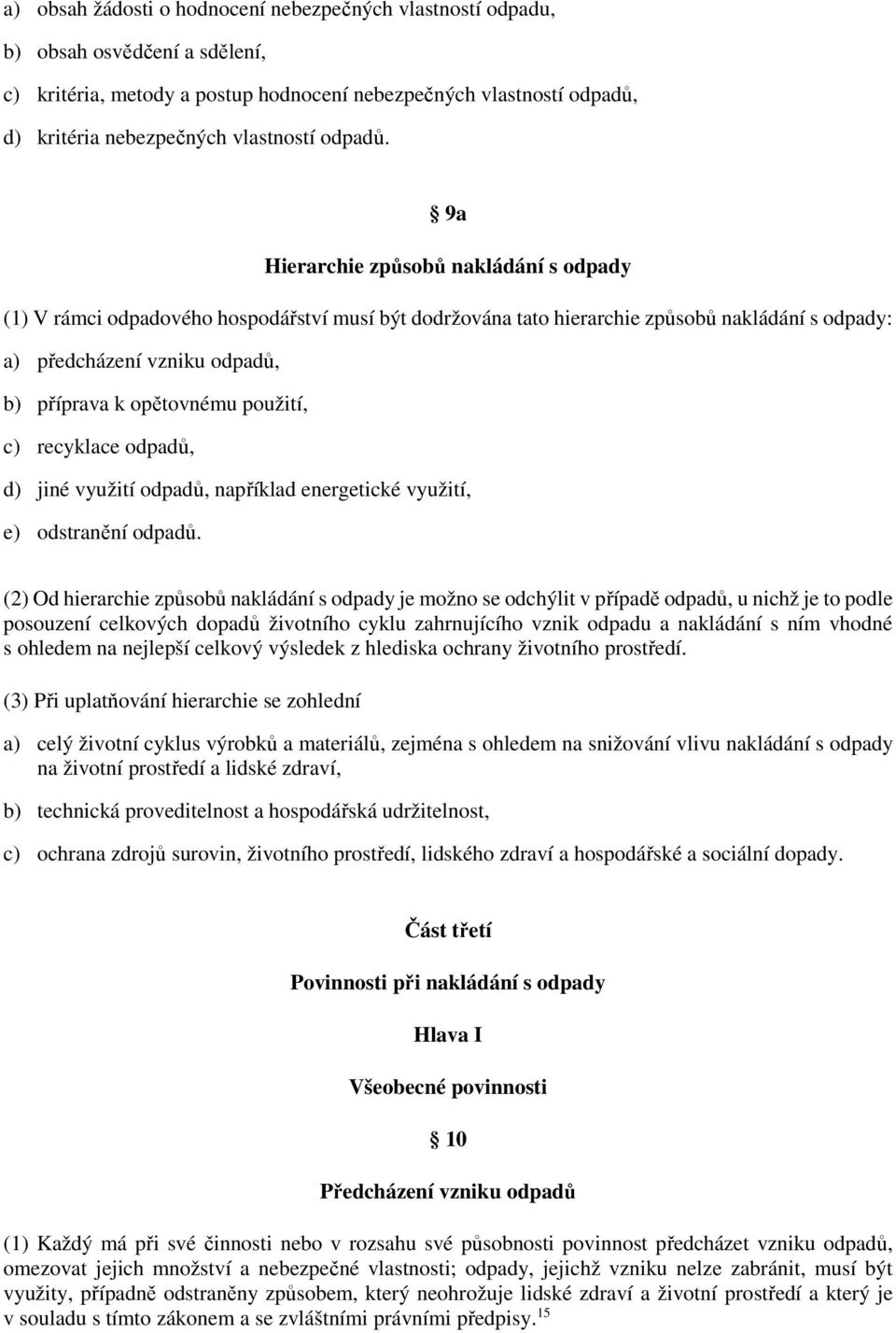 9a Hierarchie způsobů nakládání s odpady (1) V rámci odpadového hospodářství musí být dodržována tato hierarchie způsobů nakládání s odpady: a) předcházení vzniku odpadů, b) příprava k opětovnému