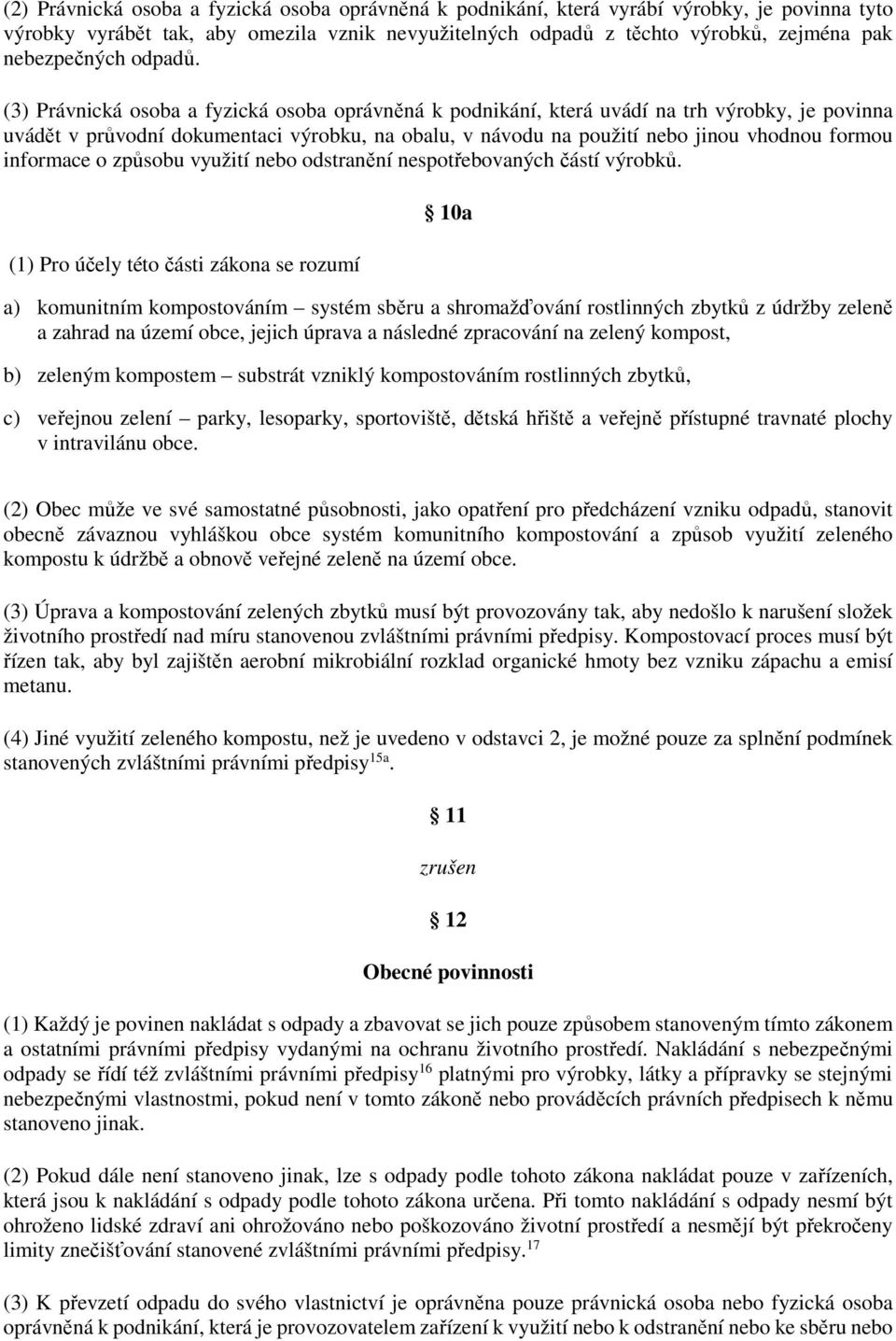 (3) Právnická osoba a fyzická osoba oprávněná k podnikání, která uvádí na trh výrobky, je povinna uvádět v průvodní dokumentaci výrobku, na obalu, v návodu na použití nebo jinou vhodnou formou