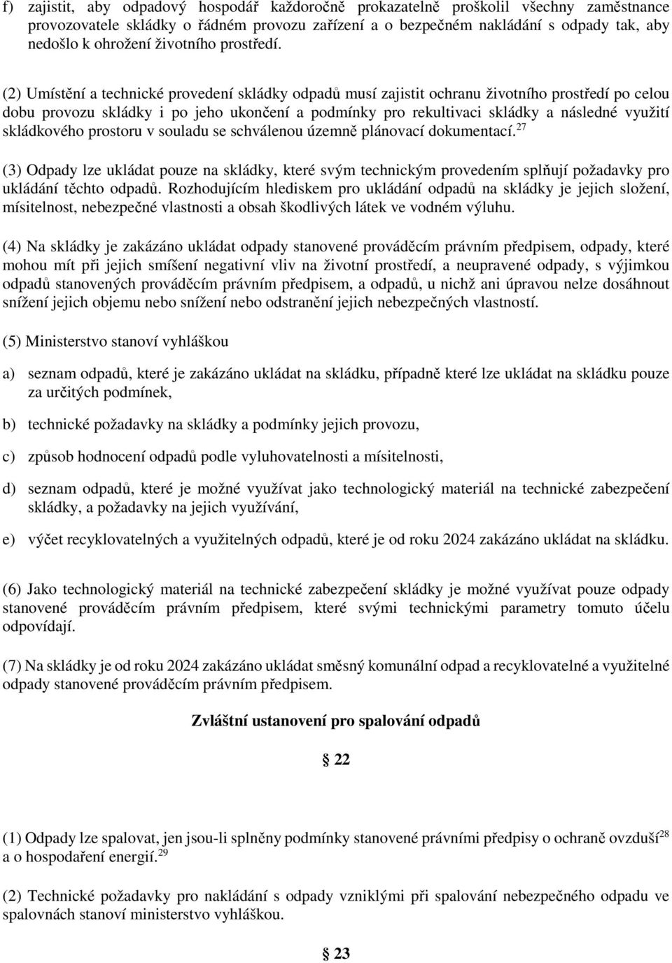 (2) Umístění a technické provedení skládky odpadů musí zajistit ochranu životního prostředí po celou dobu provozu skládky i po jeho ukončení a podmínky pro rekultivaci skládky a následné využití