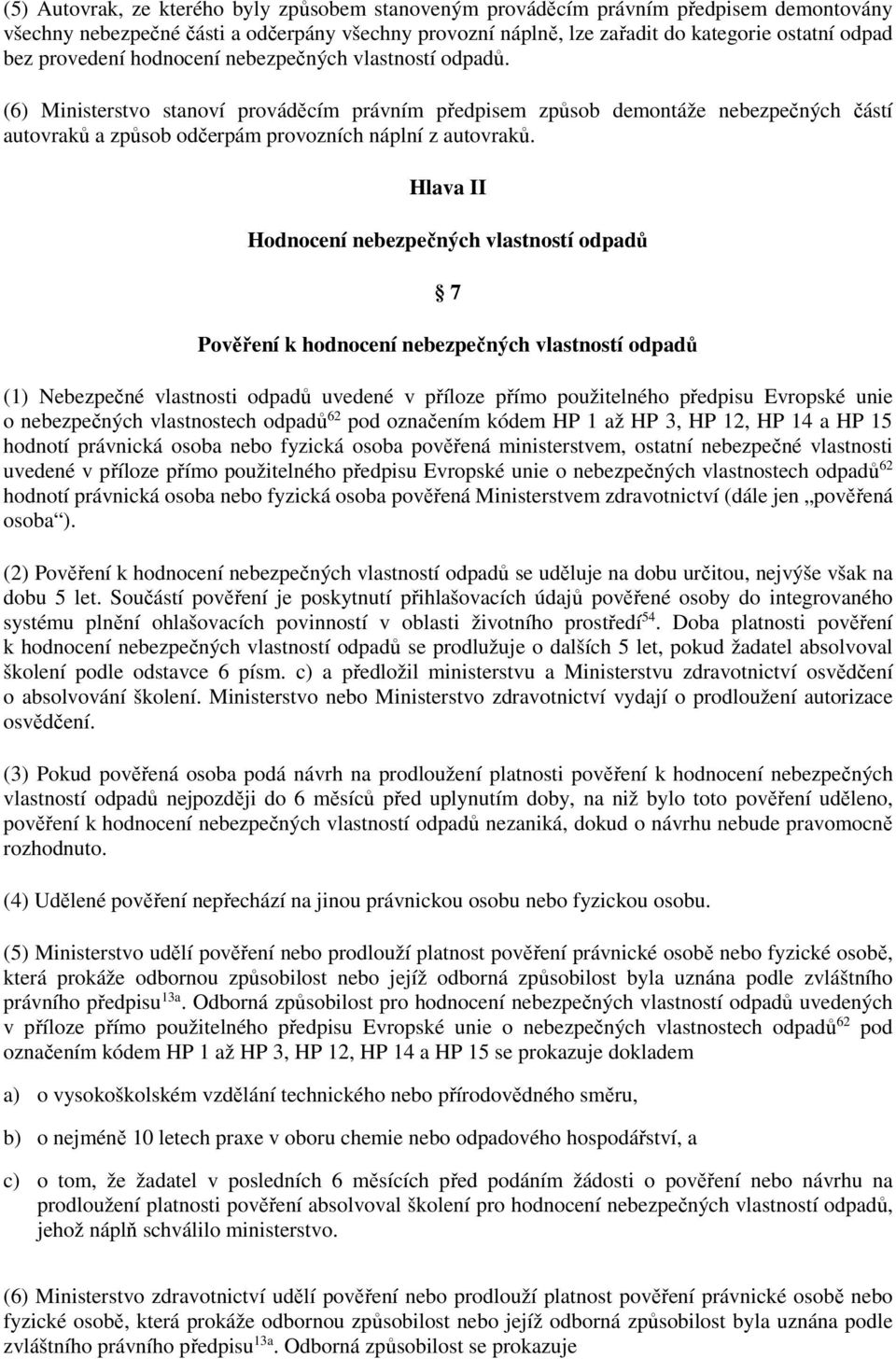 Hlava II Hodnocení nebezpečných vlastností odpadů 7 Pověření k hodnocení nebezpečných vlastností odpadů (1) Nebezpečné vlastnosti odpadů uvedené v příloze přímo použitelného předpisu Evropské unie o