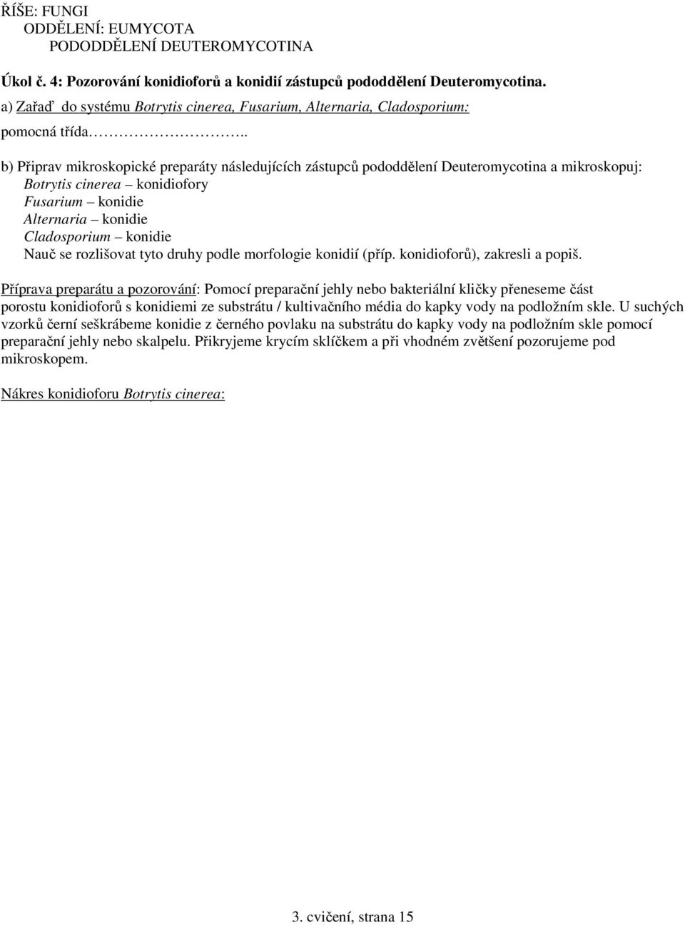 . b) Připrav mikroskopické preparáty následujících zástupců pododdělení Deuteromycotina a mikroskopuj: Botrytis cinerea konidiofory Fusarium konidie Alternaria konidie Cladosporium konidie Nauč se