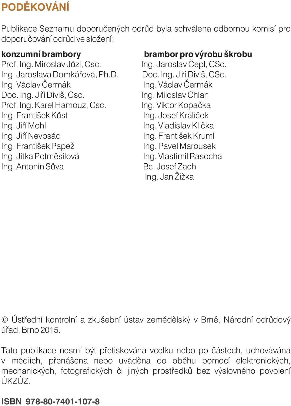 František Kùst Ing. Josef Králíèek Ing. Jiøí Mohl Ing. Vladislav Klièka Ing. Jiøí Nevosád Ing. František Kruml Ing. František Pape Ing. Pavel Marousek Ing. Jitka Potmìšilová Ing. Antonín Sùva Ing.