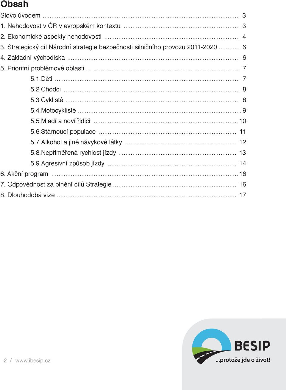 .. 7 5.2.Chodci... 8 5.3.Cyklisté... 8 5.4.Motocyklisté... 9 5.5.Mladí a noví řidiči... 10 5.6.Stárnoucí populace... 11 5.7.Alkohol a jiné návykové látky.