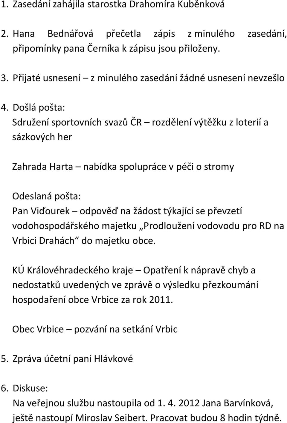 Došlá pošta: Sdružení sportovních svazů ČR rozdělení výtěžku z loterií a sázkových her Zahrada Harta nabídka spolupráce v péči o stromy Odeslaná pošta: Pan Viďourek odpověď na žádost týkající se