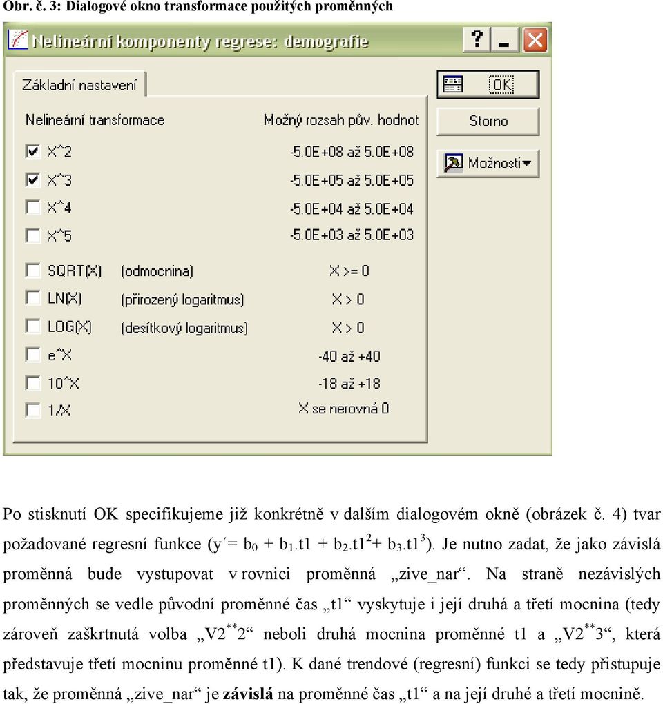 Na straně nezávislých proměnných se vedle původní proměnné čas t1 vyskytuje i její druhá a třetí mocnina (tedy zároveň zaškrtnutá volba V2 ** 2 neboli druhá mocnina