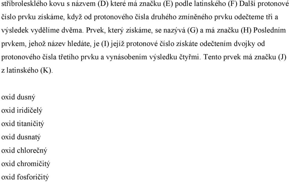 Prvek, který získáme, se nazývá (G) a má značku (H) Posledním prvkem, jehož název hledáte, je (I) jejíž protonové číslo získáte odečtením