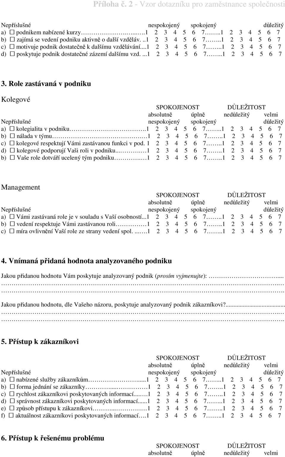 1 2 3 4 5 6 7..1 2 3 4 5 6 7 c) kolegové respektují Vámi zastávanou funkci v pod. 1 2 3 4 5 6 7..1 2 3 4 5 6 7 d) kolegové podporují Vaši roli v podniku.... 1 2 3 4 5 6 7..1 2 3 4 5 6 7 b) Vaše role dotváří ucelený tým podniku.