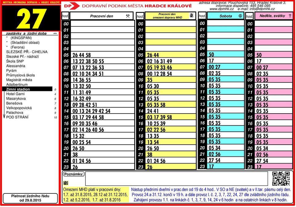 až.8., 8. až..,.. až 5..,.7. až.8. Nástup předními dveřmi v prac.den od do. V SO a NE (svátek) a v II.tar. pásmu celý den. Provoz.a.. končí v h. a dále provoz l.
