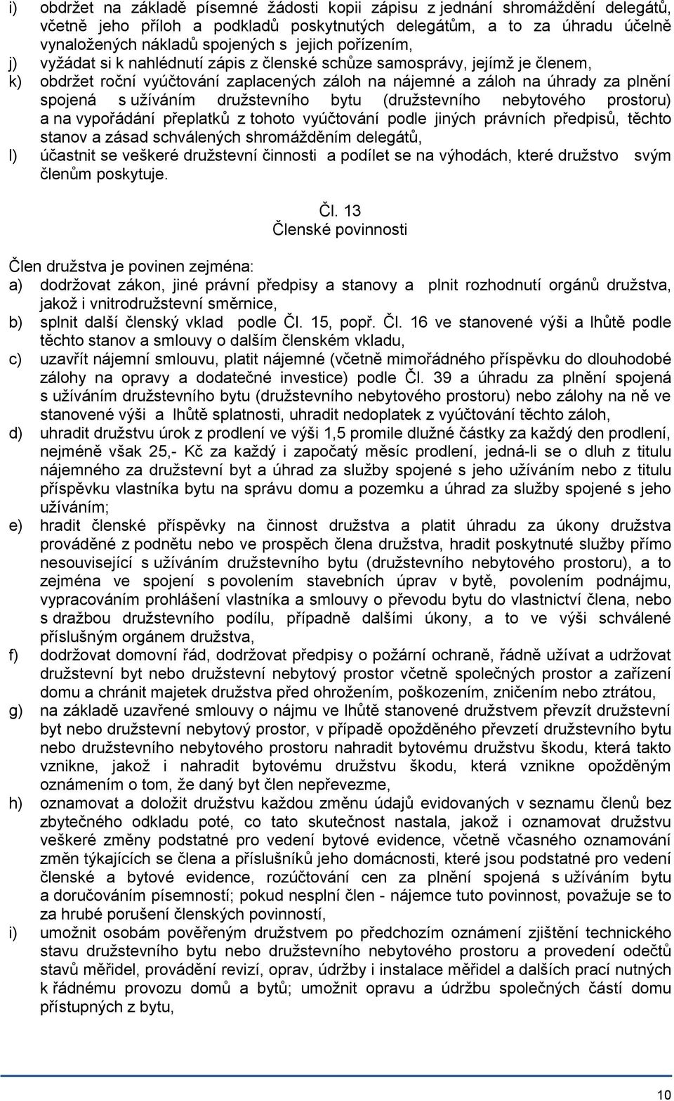 družstevního bytu (družstevního nebytového prostoru) a na vypořádání přeplatků z tohoto vyúčtování podle jiných právních předpisů, těchto stanov a zásad schválených shromážděním delegátů, l) účastnit