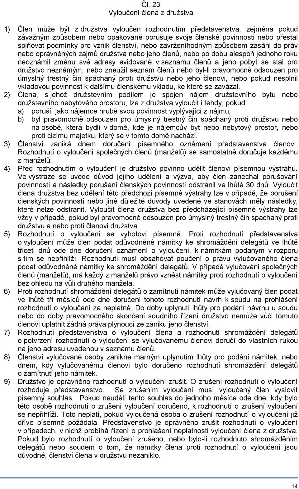 evidované v seznamu členů a jeho pobyt se stal pro družstvo neznámým, nebo zneužil seznam členů nebo byl-li pravomocně odsouzen pro úmyslný trestný čin spáchaný proti družstvu nebo jeho členovi, nebo