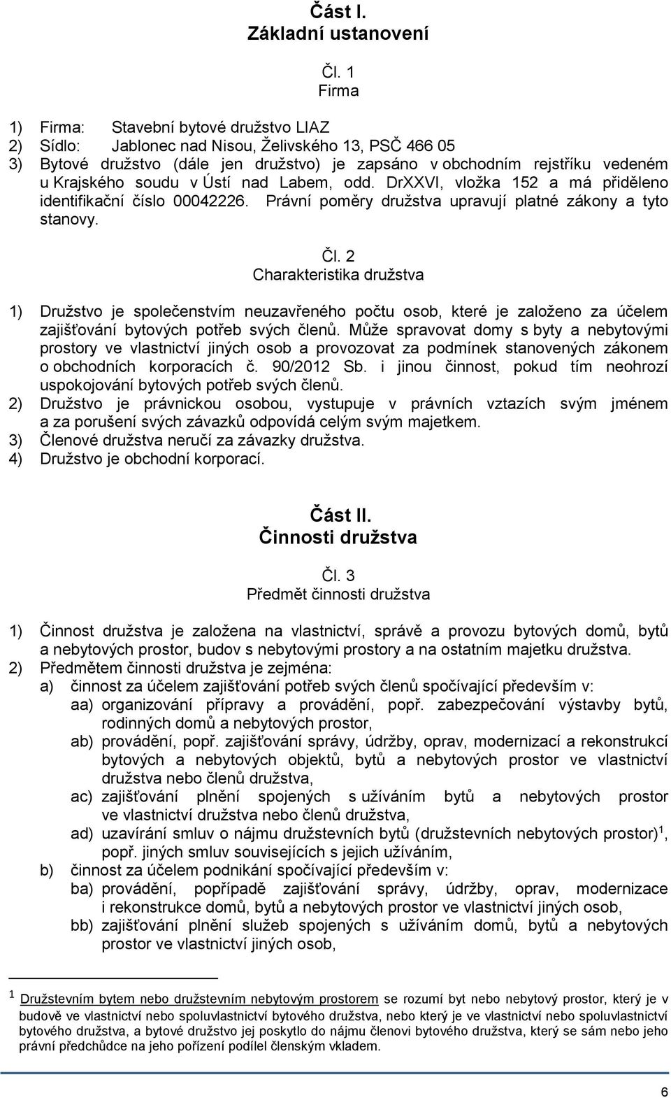 soudu v Ústí nad Labem, odd. DrXXVI, vložka 152 a má přiděleno identifikační číslo 00042226. Právní poměry družstva upravují platné zákony a tyto stanovy. Čl.