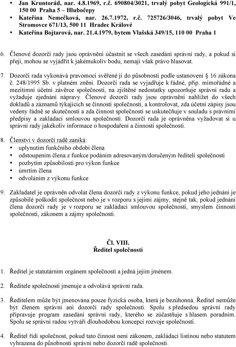 Členové dozorčí rady jsou oprávněni účastnit se všech zasedání správní rady, a pokud si přejí, mohou se vyjádřit k jakémukoliv bodu, nemají však právo hlasovat. 7.