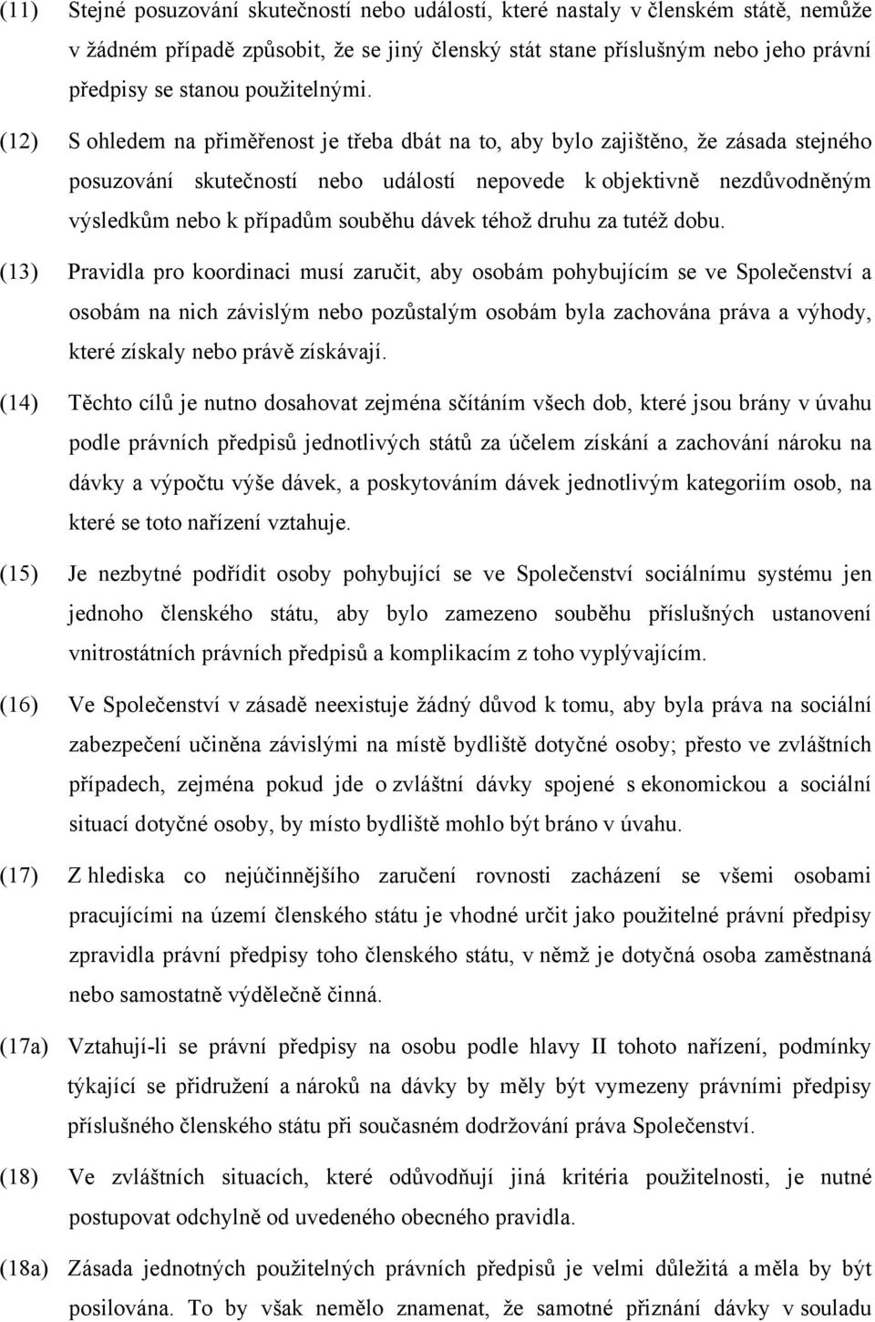 (12) S ohledem na přiměřenost je třeba dbát na to, aby bylo zajištěno, že zásada stejného posuzování skutečností nebo událostí nepovede k objektivně nezdůvodněným výsledkům nebo k případům souběhu