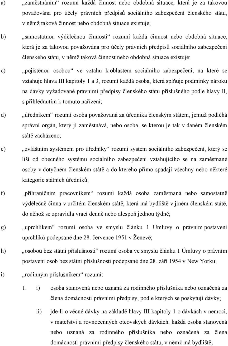 taková činnost nebo obdobná situace existuje; c) pojištěnou osobou ve vztahu k oblastem sociálního zabezpečení, na které se vztahuje hlava III kapitoly 1 a 3, rozumí každá osoba, která splňuje