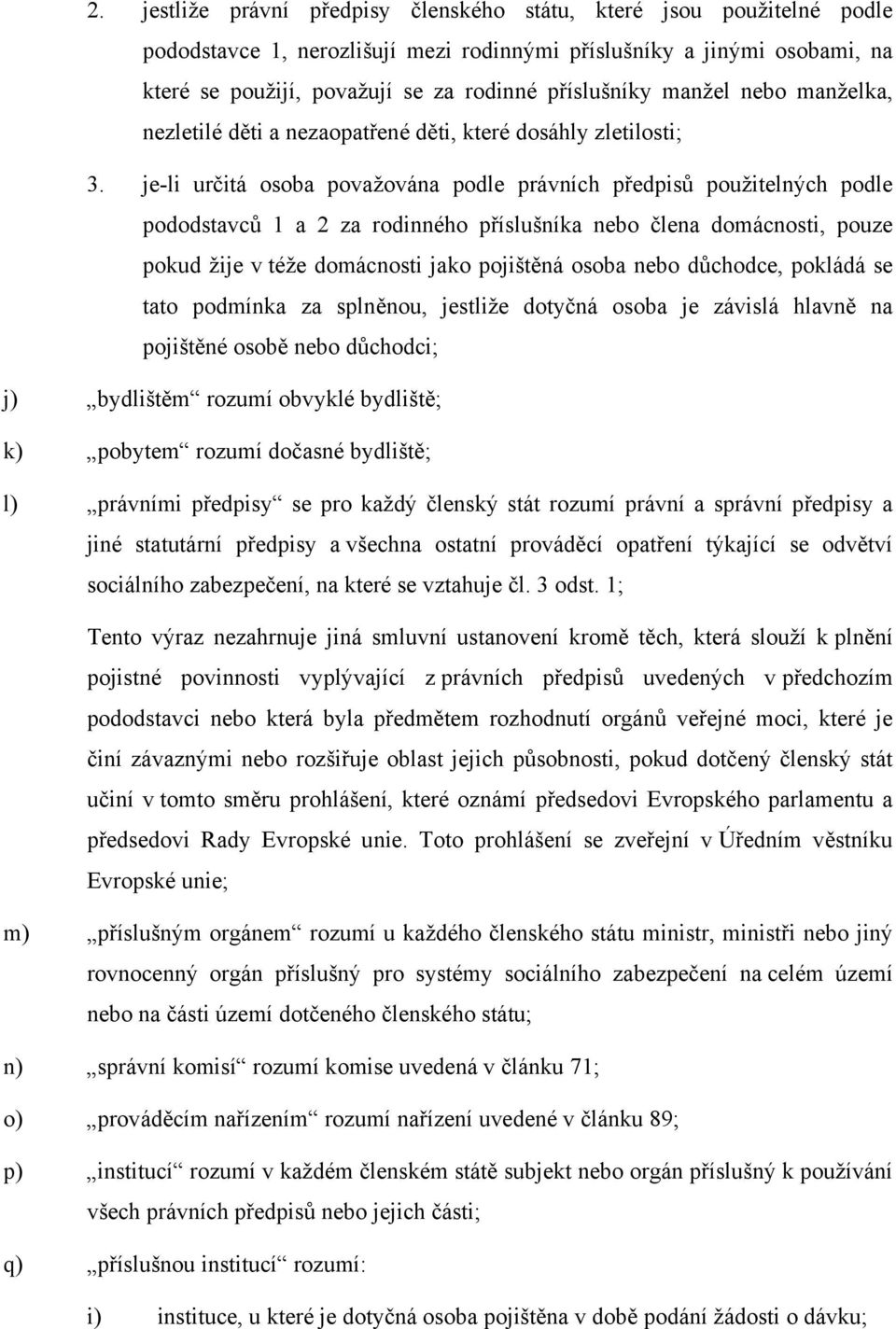 je-li určitá osoba považována podle právních předpisů použitelných podle pododstavců 1 a 2 za rodinného příslušníka nebo člena domácnosti, pouze pokud žije v téže domácnosti jako pojištěná osoba nebo