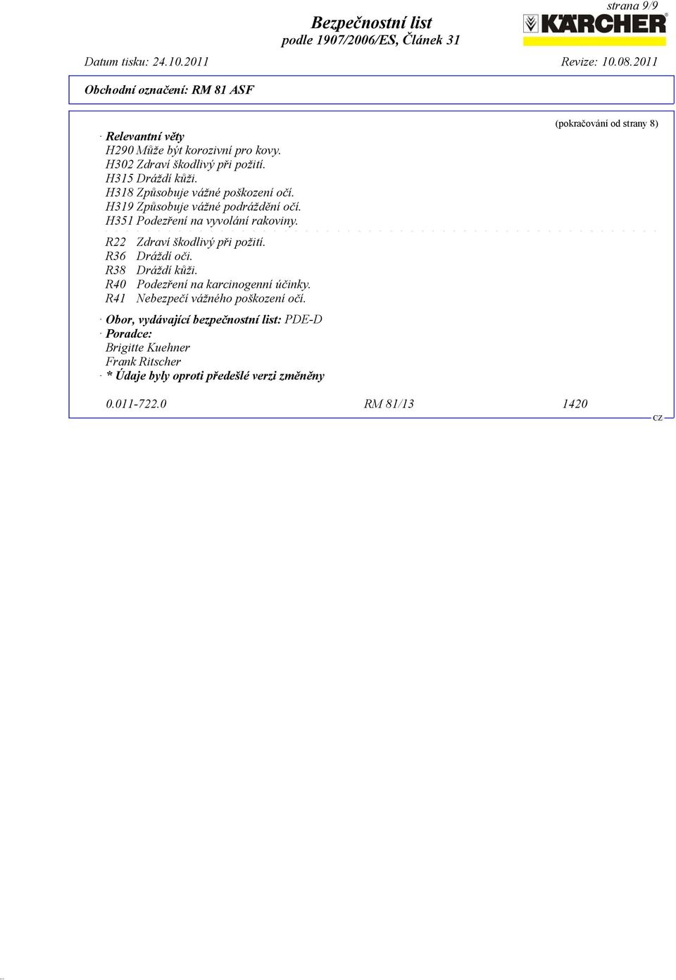 R22 Zdraví škodlivý při požití. R36 Dráždí oči. R38 Dráždí kůži. R40 Podezření na karcinogenní účinky.